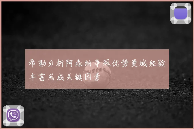 希勒分析阿森纳争冠优势曼城经验丰富或成关键因素