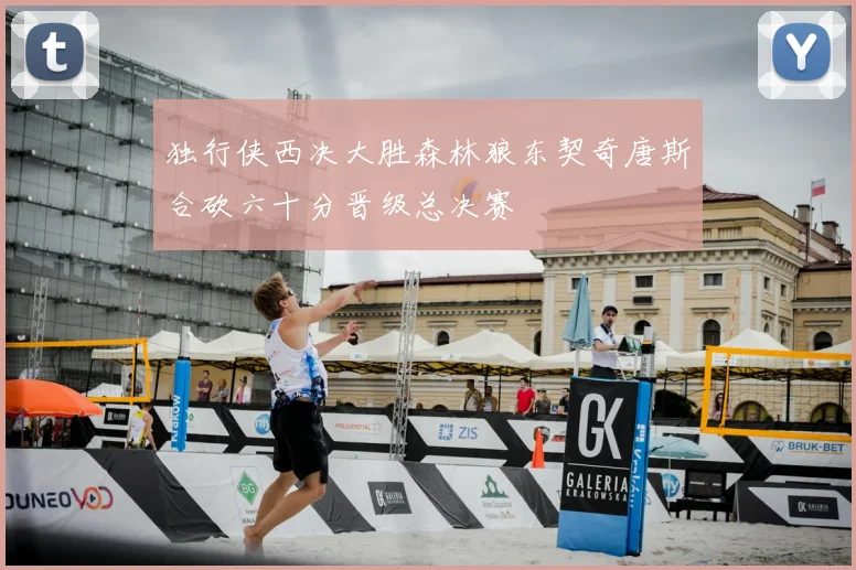 独行侠西决大胜森林狼东契奇唐斯合砍六十分晋级总决赛