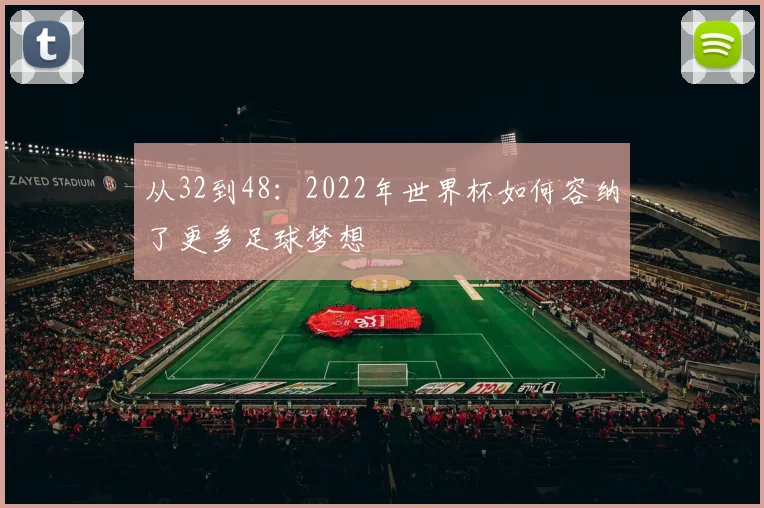 从32到48：2022年世界杯如何容纳了更多足球梦想
