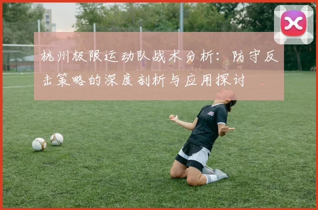 杭州极限运动队战术分析：防守反击策略的深度剖析与应用探讨