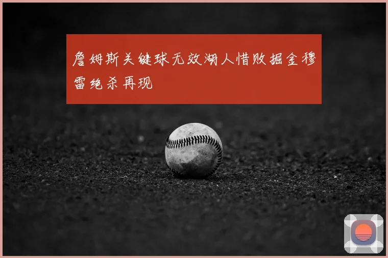 詹姆斯关键球无效湖人惜败掘金穆雷绝杀再现