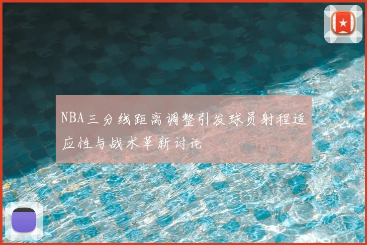NBA三分线距离调整引发球员射程适应性与战术革新讨论