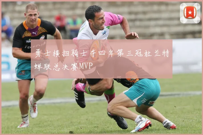 勇士横扫骑士夺四年第三冠杜兰特蝉联总决赛MVP